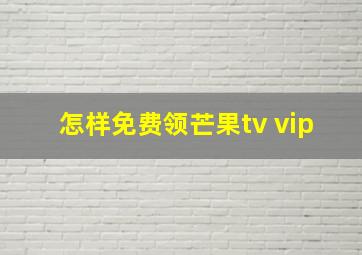 怎样免费领芒果tv vip